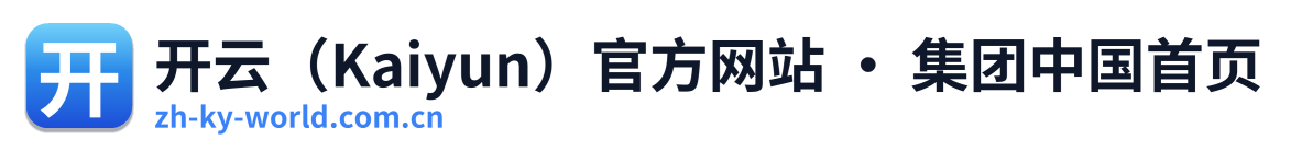 开云（Kaiyun）官方网站 · 集团中国首页